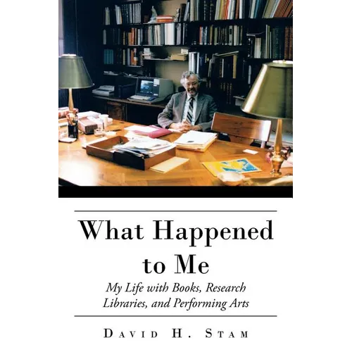 What Happened to Me: My Life with Books, Research Libraries, and Performing Arts - Paperback