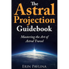 The Astral Projection Guidebook: Mastering the Art of Astral Travel - Paperback