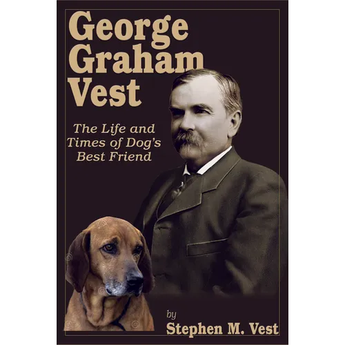 George Graham Vest: The Life and Times of Dog's Best Friend - Hardcover