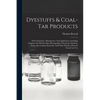 Dyestuffs & Coal-tar Products: Their Chemistry, Manufacture And Application, Including Chapters On Modern Inks, Photographic Chemicals, Synthetic Dru - Paperback
