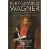 Performing Wagner: A Singer's Perspective on the Major Tenor Roles - Hardcover