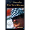 I Remember Paul Bear Bryant: Personal Memoires of College Football's Most Legendary Coach, as Told by the People Who Knew Him Best - Hardcover