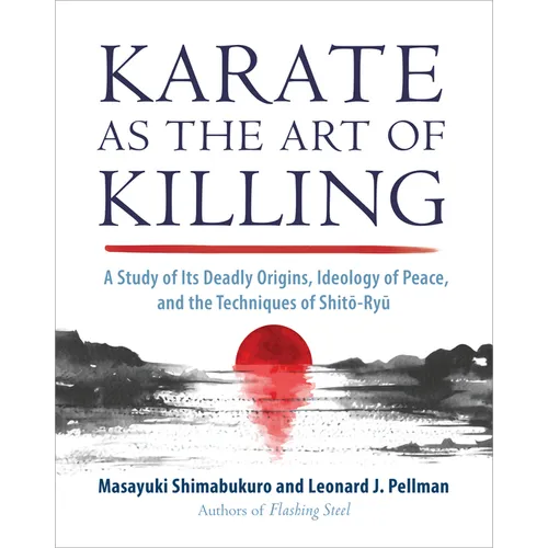 Karate as the Art of Killing: A Study of Its Deadly Origins, Ideology of Peace, and the Techniques of Shito-Ryu - Paperback