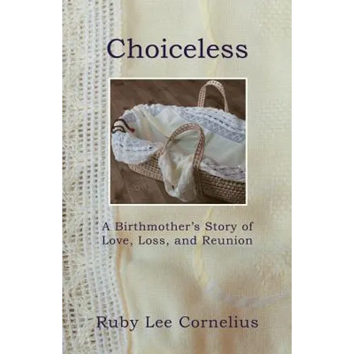 Choiceless: A Birthmother'S Story of Love, Loss & Reunion - Paperback