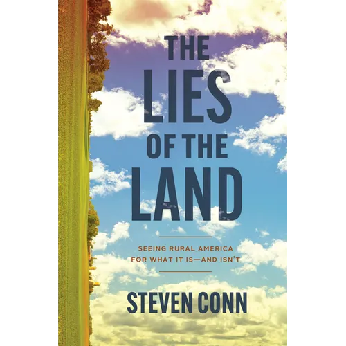 The Lies of the Land: Seeing Rural America for What It Is--And Isn't - Hardcover