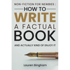 Non-Fiction for Newbies: How to Write a Factual Book and Actually Kind of Enjoy It - Paperback