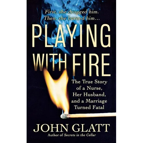 Playing with Fire: The True Story of a Nurse, Her Husband, and a Marriage Turned Fatal - Paperback