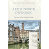A Faith Worth Defending: The Synod of Dort's Enduring Heritage - Hardcover