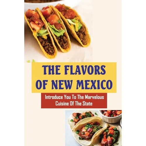 The Flavors Of New Mexico: Introduce You To The Marvelous Cuisine Of The State - Paperback