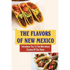 The Flavors Of New Mexico: Introduce You To The Marvelous Cuisine Of The State - Paperback