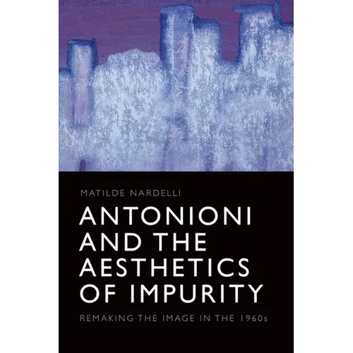 Antonioni and the Aesthetics of Impurity: Remaking the Image in the 1960s - Paperback