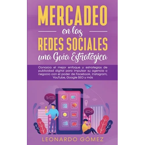 Mercadeo en las Redes Sociales: Conozca el mejor enfoque y estrategias de publicidad digital para impulsar su agencia o negocio con el poder de Facebo - Paperback