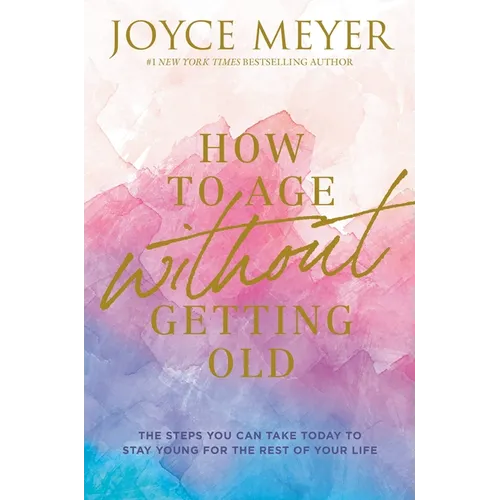 How to Age Without Getting Old: The Steps You Can Take Today to Stay Young for the Rest of Your Life - Hardcover