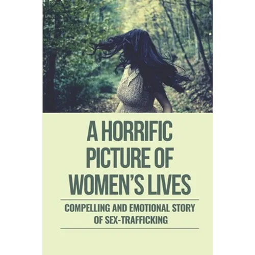 A Horrific Picture Of Women's Lives: Compelling And Emotional Story Of Sex-Trafficking: Sex Trafficking Statistics - Paperback