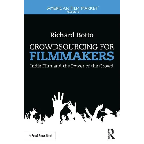 Crowdsourcing for Filmmakers: Indie Film and the Power of the Crowd - Paperback