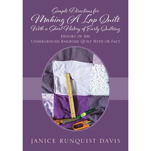 Simple Directions for Making A Lap Quilt With a Short History of Early Quilting: History of the Underground Railroad Quilt Myth or Fact - Paperback