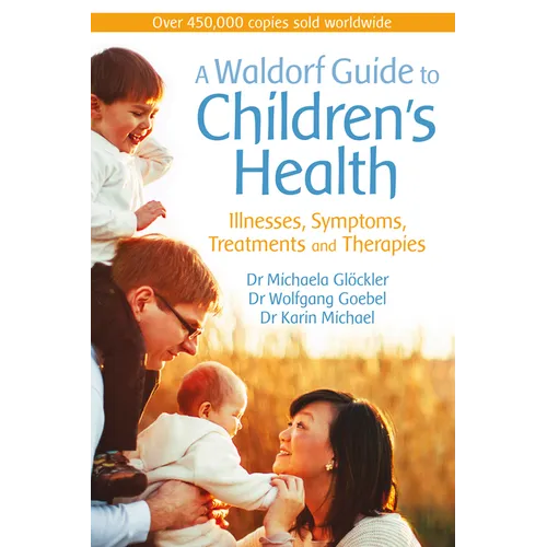 A Waldorf Guide to Children's Health: Illnesses, Symptoms, Treatments and Therapies - Paperback