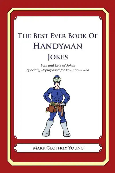 The Best Ever Book of Handyman Jokes: Lots and Lots of Jokes Specially Repurposed for You-Know-Who - Paperback