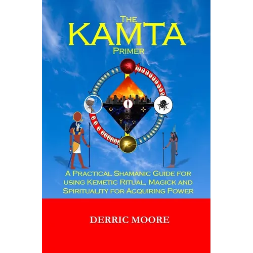 The KAMTA Primer: A Practical Shamanic Guide for using Kemetic Ritual, Magick and Spirituality for Acquiring Power - Paperback