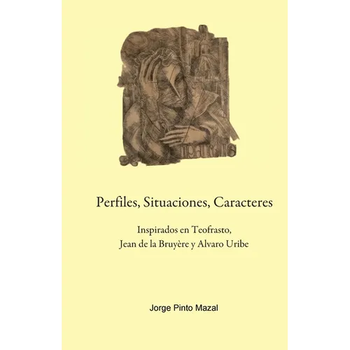 Perfiles, Situaciones, Caracteres, Inspirados en Teofrasto, Jean de la Bruyère y Alvaro Uribe - Paperback