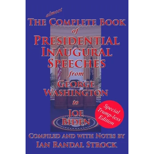 The Complete Book of Presidential Inaugural Speeches: Special Trump-less Edition - Paperback