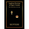 Anglican Toryism in Upper Canada: The Critical Years, 1812-1840 - Hardcover