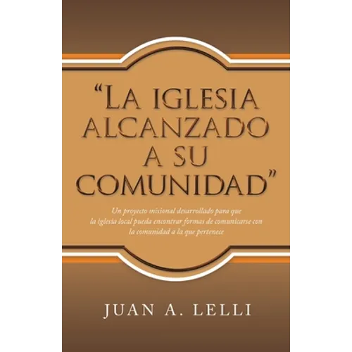 "La Iglesia Alcanzado a Su Comunidad": Un Proyecto Misional Desarrollado Para Que La Iglesia Local Pueda Encontrar Formas De Comunicarse Con La Comuni - Paperback