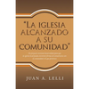 "La Iglesia Alcanzado a Su Comunidad": Un Proyecto Misional Desarrollado Para Que La Iglesia Local Pueda Encontrar Formas De Comunicarse Con La Comuni - Paperback