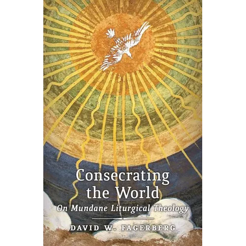 Consecrating the World: On Mundane Liturgical Theology - Paperback