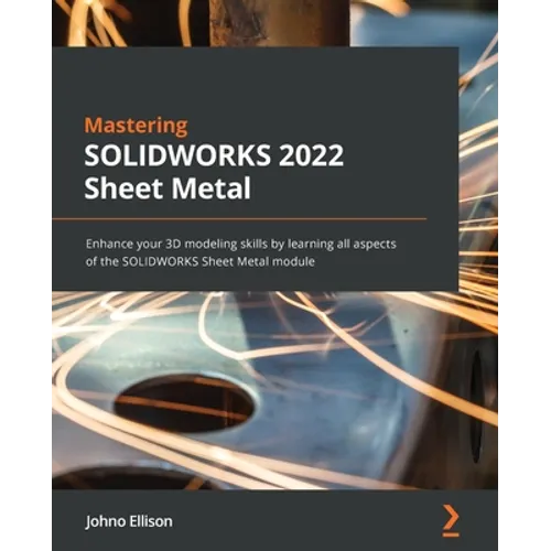 Mastering SOLIDWORKS 2022 Sheet Metal: Enhance your 3D modeling skills by learning all aspects of the SOLIDWORKS Sheet Metal module - Paperback