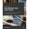 Mastering SOLIDWORKS 2022 Sheet Metal: Enhance your 3D modeling skills by learning all aspects of the SOLIDWORKS Sheet Metal module - Paperback