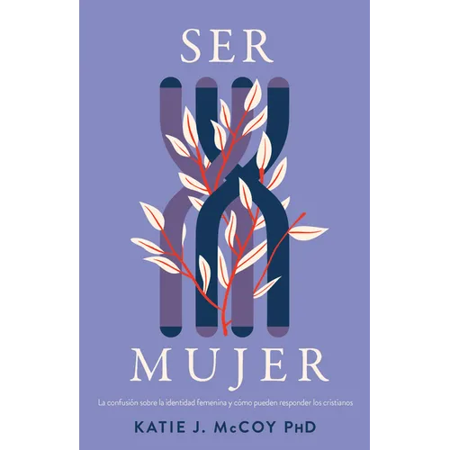 Ser Mujer: La Confusión Sobre La Identidad Femenina Y Cómo Los Cristianos Deben Responder - Paperback