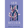 Ser Mujer: La Confusión Sobre La Identidad Femenina Y Cómo Los Cristianos Deben Responder - Paperback