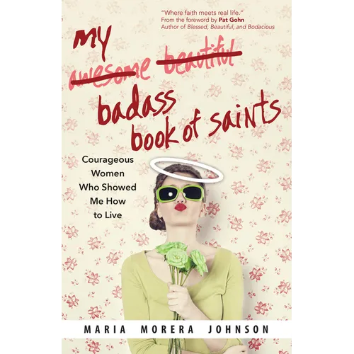 My Badass Book of Saints: Courageous Women Who Showed Me How to Live - Paperback