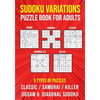 Sudoku Variations Puzzle Book for Adults: Killer, Samurai, Jigsaw, Diagonal X and Classic Sudoku Variants Logic Puzzlebook Easy to Hard - Paperback
