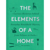The Elements of a Home: Curious Histories Behind Everyday Household Objects, from Pillows to Forks (Home Design and Decorative Arts Book, History Buff - Hardcover