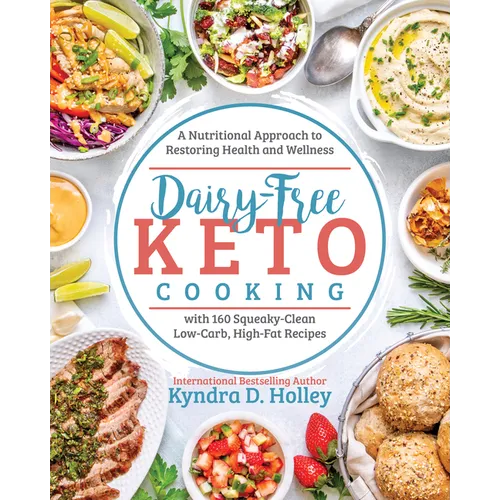 Dairy-Free Keto Cooking: A Nutritional Approach to Restoring Health and Wellness with 160 Squeaky-Clean Low-Carb, High-Fat Recipes - Paperback