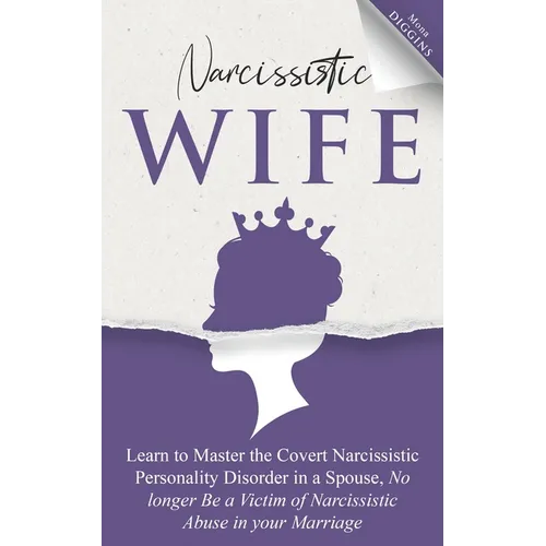 Narcissistic Wife: Learn to Master the Covert Narcissistic Personality Disorder in a Spouse, No Longer Be a Victim of Narcissistic Abuse - Paperback