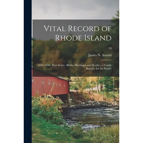 Vital Record of Rhode Island: 1636-1850: First Series: Births, Marriages and Deaths: a Family Register for the People; 18 - Paperback