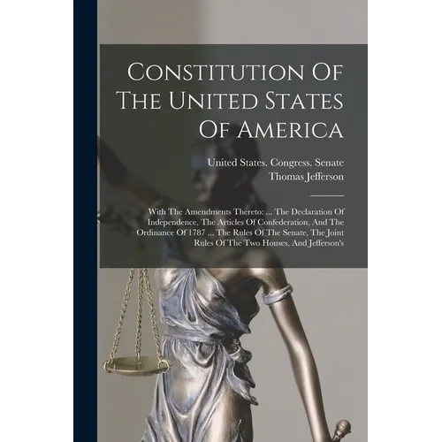 Constitution Of The United States Of America: With The Amendments Thereto: ... The Declaration Of Independence, The Articles Of Confederation, And The - Paperback