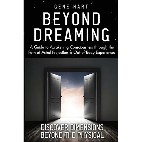 Beyond Dreaming - An In-Depth Guide on How to Astral Project & Have Out of Body Experiences: How The Awakening of Consciousness is Synonymous with Luc - Paperback