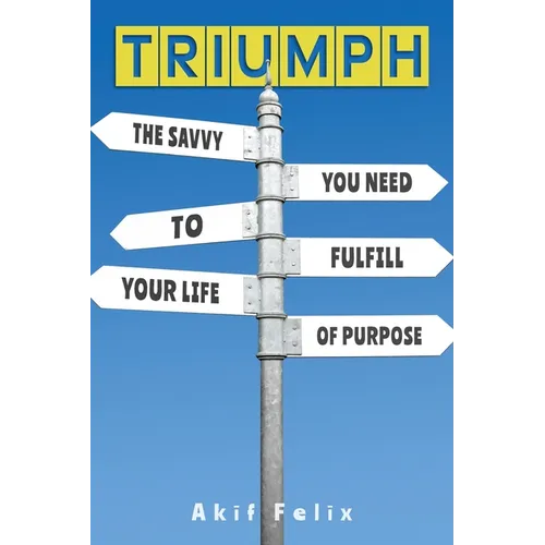 Triumph: The Savvy You Need To Fulfill Your Life Of Purpose - Paperback
