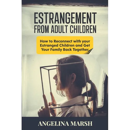 Estrangement from Adult Children: How to Reconnect with your Estranged Children and Get Your Family Back Together. Best Ways to Have that Healing Conv - Paperback