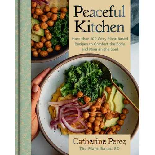 Peaceful Kitchen: More Than 100 Cozy Plant-Based Recipes to Comfort the Body and Nourish the Soul - Hardcover