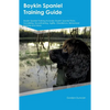Boykin Spaniel Training Guide Boykin Spaniel Training Includes: Boykin Spaniel Tricks, Socializing, Housetraining, Agility, Obedience, Behavioral Trai - Paperback