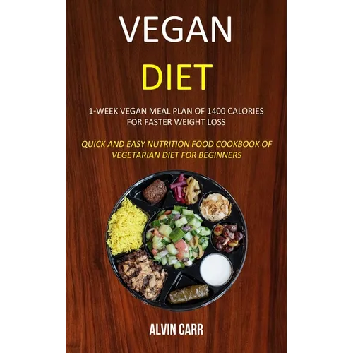 Vegan Diet: 1-week Vegan Meal Plan of 1400 Calories For Faster Weight Loss (Quick and Easy Nutrition Food Cookbook of Vegetarian Diet for Beginners) - Paperback