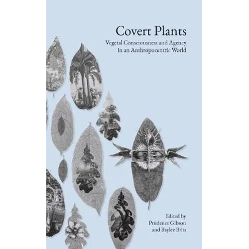 Covert Plants: Vegetal Consciousness and Agency in an Anthropocentric World - Paperback