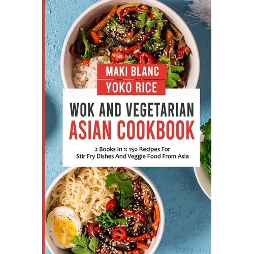 Wok And Vegetarian Asian Cookbook: 2 Books In 1: 150 Recipes For Stir Fry Dishes And Veggie Food - Paperback