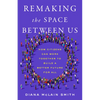 Remaking the Space Between Us: How Citizens Can Work Together to Build a Better Future for All - Hardcover