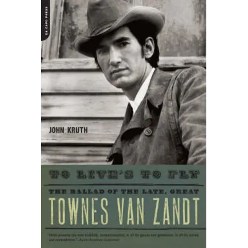 To Live's to Fly: The Ballad of the Late, Great Townes Van Zandt - Paperback